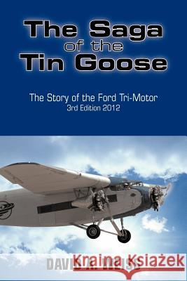 The Saga of the Tin Goose: The Story of the Ford Tri-Motor 3rd Edition 2012 Weiss, David A. 9781466969025 Trafford Publishing