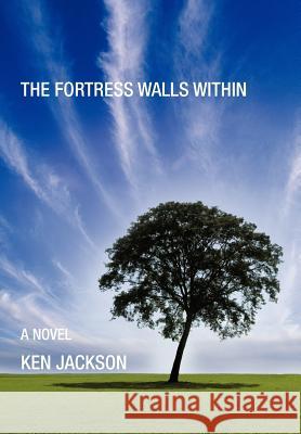 The Fortress Walls Within Ken Jackson 9781466969643 Trafford Publishing