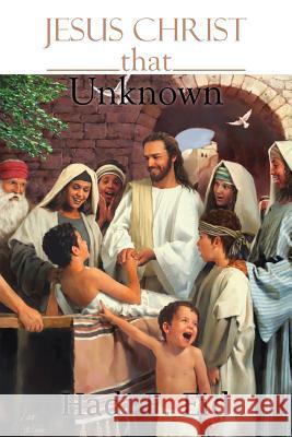 Jesus Christ That Unknown Hadi F. Eid 9781466970151 Trafford Publishing