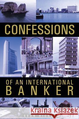 Confessions of an International Banker Sean Hickey 9781466973794