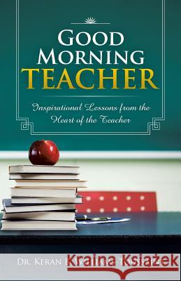 Good Morning Teacher: Inspirational Lessons from the Heart of the Teacher Williams-Toussaint, Keran B. 9781466974388