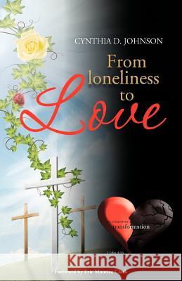 From Loneliness to Love: My Miraculous Transformation Johnson, Cynthia D. 9781466974661