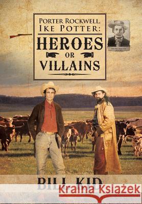 Porter Rockwell, Ike Potter: Heros or Villains Kid, Bill 9781466975019 Trafford Publishing