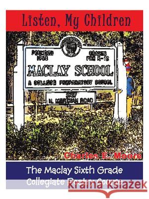Listen, My Children: The Maclay Sixth Grade Collegiate Poetry Course Moore, Charles E. 9781466975248