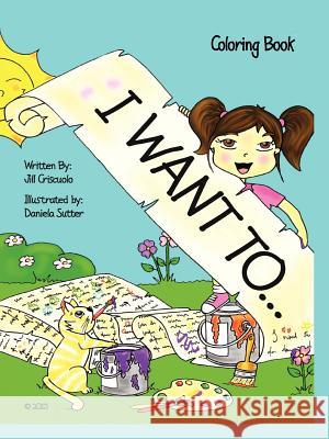 I Want To...: Coloring Book Criscuolo, Jill 9781466976252 Trafford Publishing