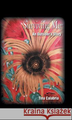 Surviving Me: An Outsider's Story Tina Calabria 9781466978409 Trafford Publishing