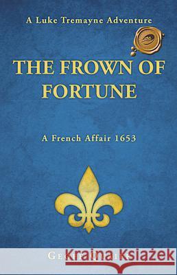 The Frown of Fortune: A Luke Tremayne Adventure... a French Affair 1653 Geoff Quaife 9781466978515