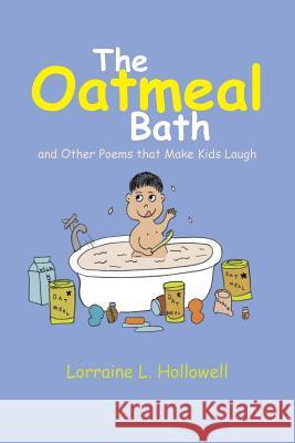 The Oatmeal Bath: And Other Poems That Make Kids Laugh Hollowell, Lorraine L. 9781466979260 Trafford Publishing