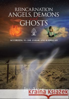 Reincarnation Angels, Demons and Ghosts: According to the Zohar and Kabbalah Amar, Jill 9781466979833 Trafford Publishing