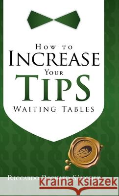 How to Increase Your Tips Waiting Tables Riccardo Richard Sanchez 9781466980235