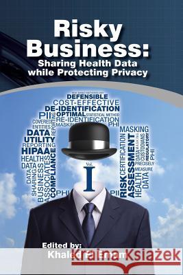 Risky Business: Sharing Health Data While Protecting Privacy El Emam, Khaled 9781466980501 Trafford Publishing