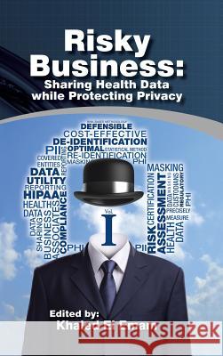 Risky Business: Sharing Health Data While Protecting Privacy El Emam, Khaled 9781466980518 Trafford Publishing