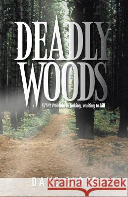 Deadly Woods: What Creature Is Lurking, Waiting to Kill Close, Dave 9781466980655