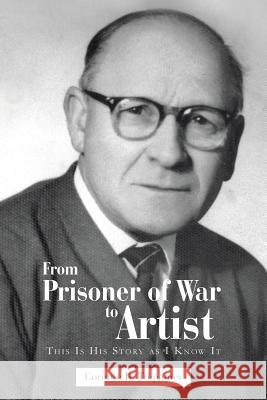 From Prisoner of War to Artist: This Is His Story as I Know It Trepanier, Corinne B. 9781466982130