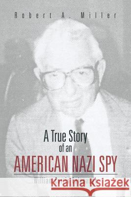 A True Story of an American Nazi Spy: William Curtis Colepaugh Miller, Robert A. 9781466982185