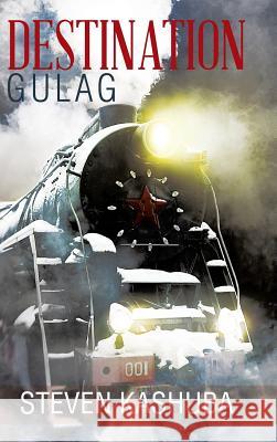 Destination Gulag Steven Kashuba 9781466983113 Trafford Publishing