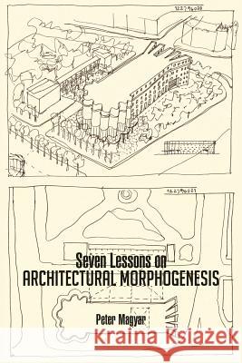 Seven Lessons on Architectural Morphogenesis Peter Magyar 9781466983892 Trafford Publishing