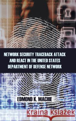 Network Security Traceback Attack and React in the United States Department of Defense Network Edmond K. Machie 9781466985759 Trafford Publishing