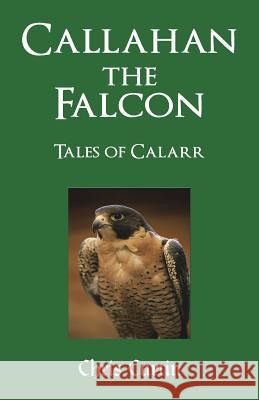 Callahan the Falcon: Tales of Calarr Curtin, Chris 9781466986022 Trafford Publishing