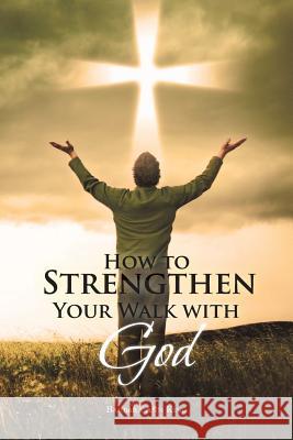 How to Strengthen Your Walk with God Barbara Ann King 9781466986053