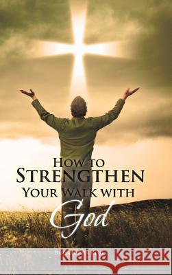 How to Strengthen Your Walk with God Barbara Ann King 9781466986077 Trafford Publishing