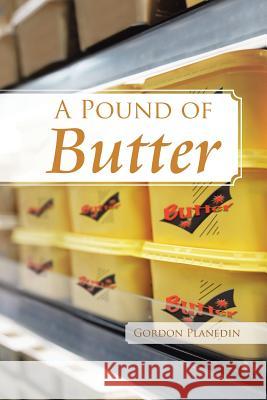 A Pound of Butter Gordon Planedin 9781466986367 Trafford Publishing