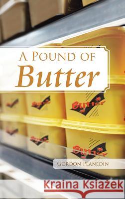 A Pound of Butter Gordon Planedin 9781466986374 Trafford Publishing