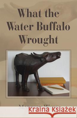 What the Water Buffalo Wrought Margery Wolf 9781466987418 Trafford Publishing