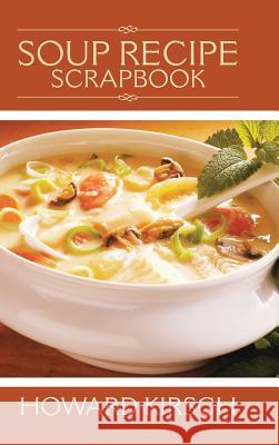 Soup Recipe Scrapbook Howard Kirsch 9781466987630 Trafford Publishing