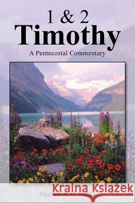 1 & 2 Timothy: A Pentecostal Commentary Sadiku, Matthew O. 9781466989375 Trafford Publishing