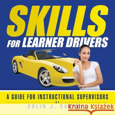 Skills for Learner Drivers: A Guide for Instructional Supervisors Colin Carroll 9781466991439 Trafford Publishing