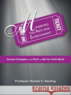 Marketing the Arts and Entertainment: Success Strategies in the Profit and Not for Profit World Harding, Ronald C. 9781466992283 Trafford Publishing