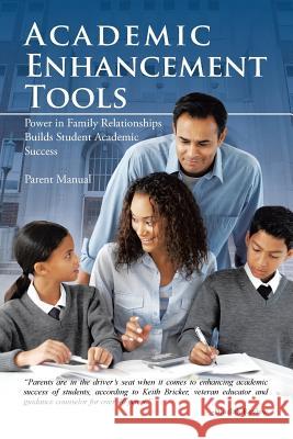Academic Enhancement Tools: Power in Family Relationships Builds Student Academic Success Bricker, Keith 9781466992627