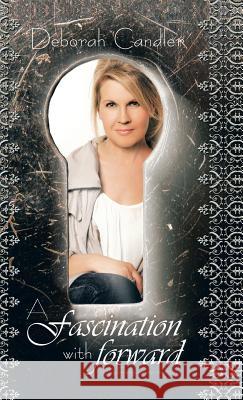 A Fascination with Forward: A Fascination with Forward Candler, Deborah 9781466992726 Trafford Publishing