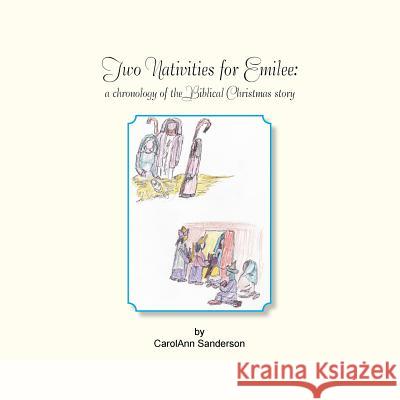 Two Nativities for Emilee: A Chronology of the Biblical Christmas Story Carolann Sanderson 9781466993143 Trafford Publishing