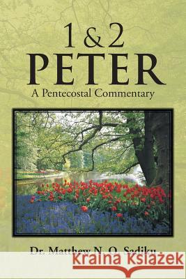 1 & 2 Peter: A Pentecostal Commentary Sadiku, Matthew O. 9781466993792 Trafford Publishing
