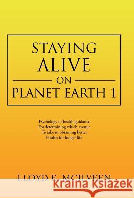 Staying Alive on Planet Earth 1 Lloyd E. McIlveen 9781466993976