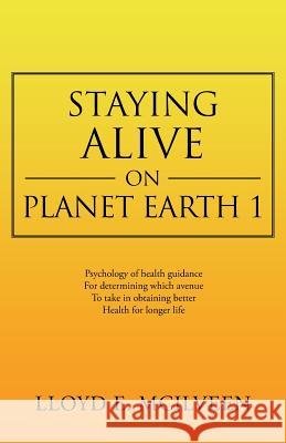 Staying Alive on Planet Earth 1 Lloyd E. McIlveen 9781466993983