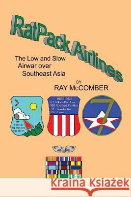 Ratpack Airlines: The Low and Slow Airwar Over Southeast Asia McComber, Ray 9781466994607 Trafford Publishing
