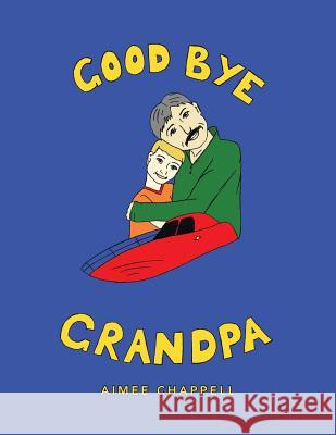 Good Bye Grandpa Aimee Chappell 9781466994638