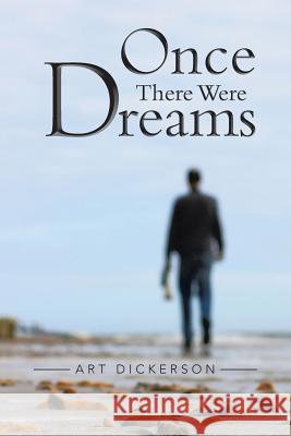 Once There Were Dreams Art Dickerson 9781466994713 Trafford Publishing