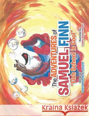 The Adventures of Samuel Finn: Fish School Is Cool Shaydrienne Calvin 9781466995758 Trafford Publishing
