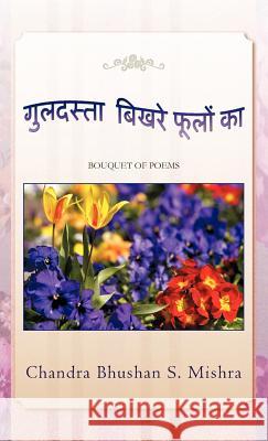 Guldasta Bikhare Foolon Ka: Bouquet of Poems Mishra, Chandra Bhushan S. 9781466998322 Trafford Publishing