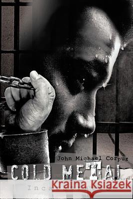 Cold Metal: Incarcerated Corpuz, John Michael 9781466998414