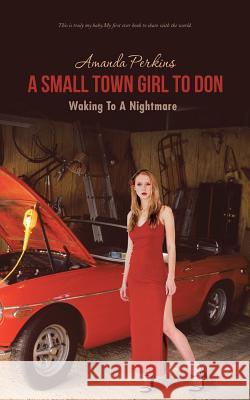 A Small Town Girl to Don: Waking to a Nightmare Perkins, Amanda 9781466999572 Trafford Publishing