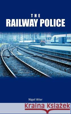 The Railway Police Nigel Wier 9781467000260 Authorhouse