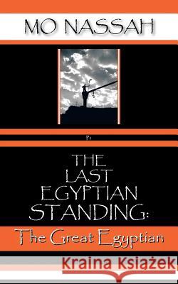 The Last Egyptian Standing: The Great Egyptian Mo Nassah 9781467000673 Authorhouse