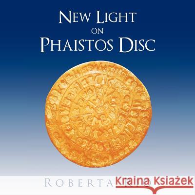 New Light on Phaistos Disc Roberta Rio 9781467001229 Authorhouse