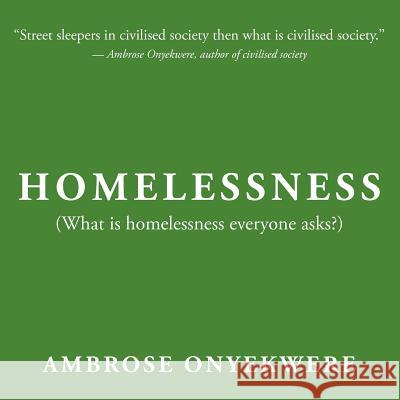 Homelessness: (What Is Homelessness Everyone Asks?) Onyekwere, Ambrose 9781467001953 Authorhouse