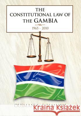 The Constitutional Law of the Gambia: 1965 - 2010 Jammeh, Ousman A. S. 9781467007412 Authorhouse